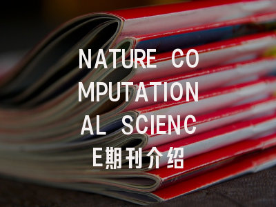 NATURE COMPUTATIONAL SCIENCE期刊介绍