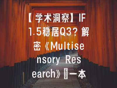 【学术洞察】IF 1.5稳居Q3？解密《Multisensory Research》：一本被严重低估的跨学科“宝藏”期刊！