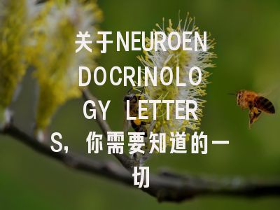 关于NEUROENDOCRINOLOGY LETTERS，你需要知道的一切