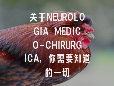关于NEUROLOGIA MEDICO-CHIRURGICA，你需要知道的一切