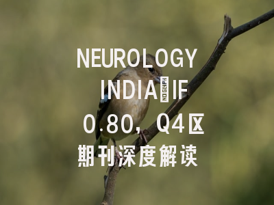 NEUROLOGY INDIA：IF 0.80，Q4区期刊深度解读