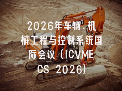 2026年车辆、机械工程与控制系统国际会议(ICVMECS 2026)