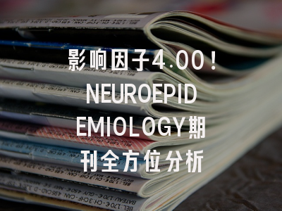 影响因子4.00!NEUROEPIDEMIOLOGY期刊全方位分析