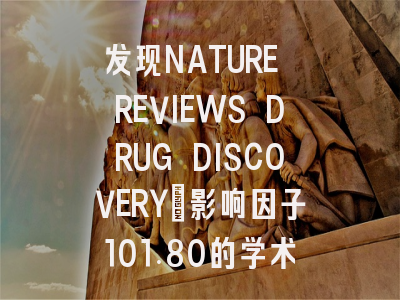 发现NATURE REVIEWS DRUG DISCOVERY：影响因子101.80的学术新宠