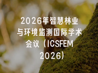 2026年智慧林业与环境监测国际学术会议（ICSFEM 2026）