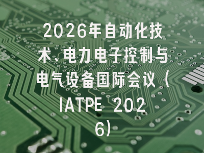 2026年自动化技术、电力电子控制与电气设备国际会议（IATPE 2026）