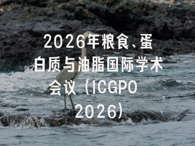 2026年粮食、蛋白质与油脂国际学术会议(ICGPO 2026)