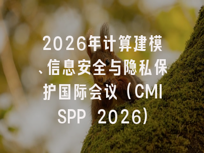 2026年计算建模、信息安全与隐私保护国际会议（CMISPP 2026）