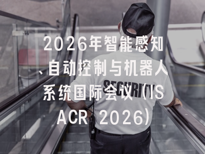 2026年智能感知、自动控制与机器人系统国际会议（ISACR 2026）