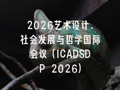 2026艺术设计、社会发展与哲学国际会议(ICADSDP 2026)