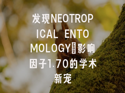 发现NEOTROPICAL ENTOMOLOGY：影响因子1.70的学术新宠