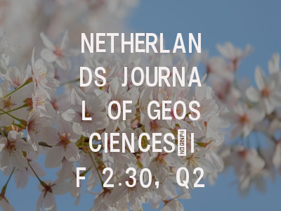 NETHERLANDS JOURNAL OF GEOSCIENCES：IF 2.30，Q2区期...