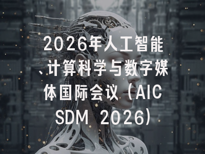 2026年人工智能、计算科学与数字媒体国际会议（AICSDM 2026）