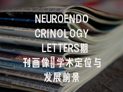 NEUROENDOCRINOLOGY LETTERS期刊画像:学术定位与发展前景