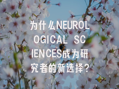 为什么NEUROLOGICAL SCIENCES成为研究者的新选择？