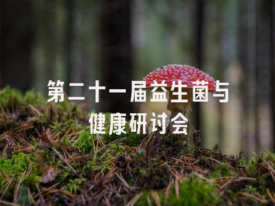 第二十一届益生菌与健康研讨会