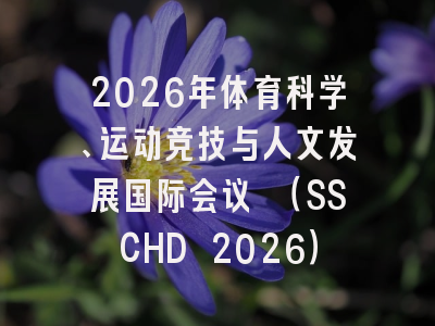 2026年体育科学、运动竞技与人文发展国际会议 （SSCHD 2026）