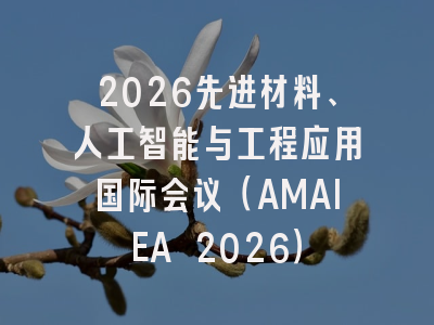 2026先进材料、人工智能与工程应用国际会议(AMAIEA 2026)