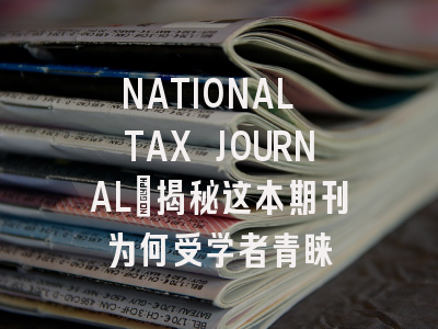 NATIONAL TAX JOURNAL:揭秘这本期刊为何受学者青睐