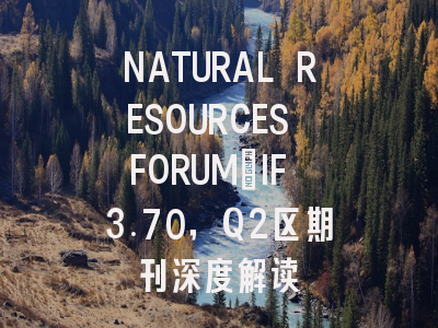 NATURAL RESOURCES FORUM：IF 3.70，Q2区期刊深度解读