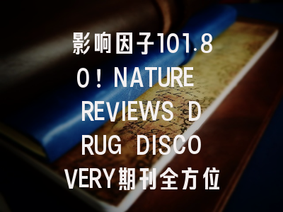 影响因子101.80！NATURE REVIEWS DRUG DISCOVERY期刊全方位分析