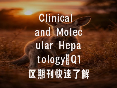 Clinical and Molecular Hepatology：Q1区期刊快速了解