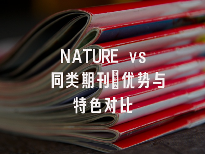NATURE vs 同类期刊：优势与特色对比