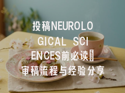 投稿NEUROLOGICAL SCIENCES前必读：审稿流程与经验分享