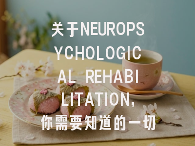 关于NEUROPSYCHOLOGICAL REHABILITATION，你需要知道的一切
