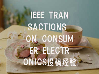 IEEE TRANSACTIONS ON CONSUMER ELECTRONICS投稿经验：从...