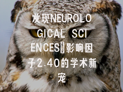 发现NEUROLOGICAL SCIENCES：影响因子2.40的学术新宠