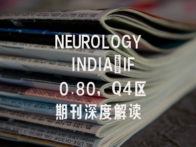 NEUROLOGY INDIA：IF 0.80，Q4区期刊深度解读