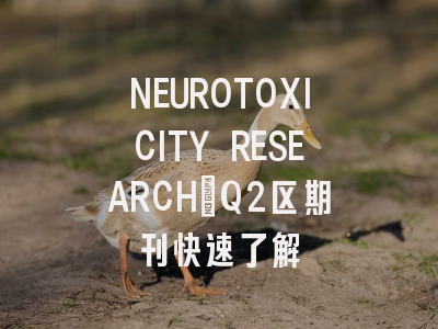 NEUROTOXICITY RESEARCH：Q2区期刊快速了解