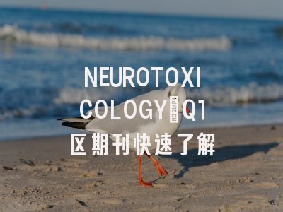 NEUROTOXICOLOGY：Q1区期刊快速了解
