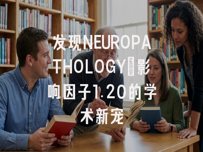 发现NEUROPATHOLOGY：影响因子1.20的学术新宠