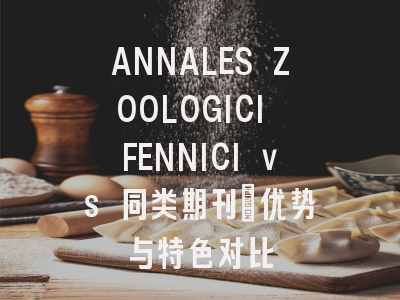 ANNALES ZOOLOGICI FENNICI vs 同类期刊：优势与特色对比