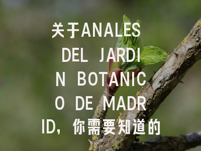 关于ANALES DEL JARDIN BOTANICO DE MADRID，你需要知道的一切