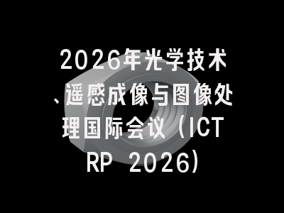 2026年光学技术、遥感成像与图像处理国际会议（ICTRP 2026）