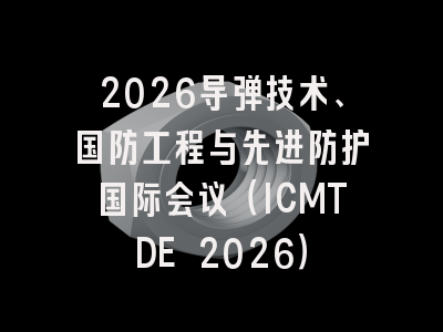 2026导弹技术、国防工程与先进防护国际会议（ICMTDE 2026）