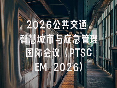 2026公共交通、智慧城市与应急管理国际会议(PTSCEM 2026)