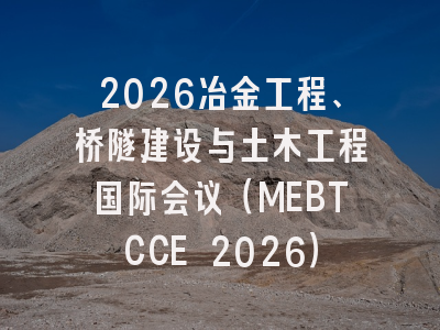 2026冶金工程、桥隧建设与土木工程国际会议（MEBTCCE 2026）