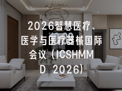 2026智慧医疗、医学与医疗器械国际会议（ICSHMMD 2026）