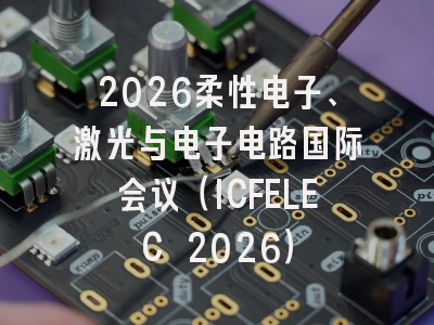 2026柔性电子、激光与电子电路国际会议（ICFELEC 2026）
