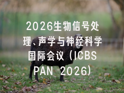 2026生物信号处理、声学与神经科学国际会议（ICBSPAN 2026）