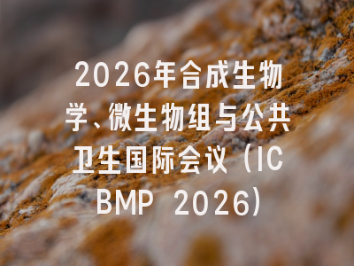 2026年合成生物学、微生物组与公共卫生国际会议(ICBMP 2026)