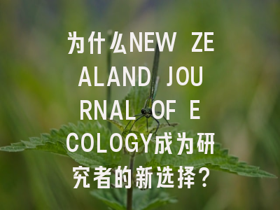 为什么NEW ZEALAND JOURNAL OF ECOLOGY成为研究者的新选择？