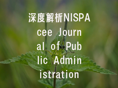 深度解析NISPAcee Journal of Public Administration a...