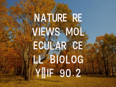 NATURE REVIEWS MOLECULAR CELL BIOLOGY：IF 90.20，…