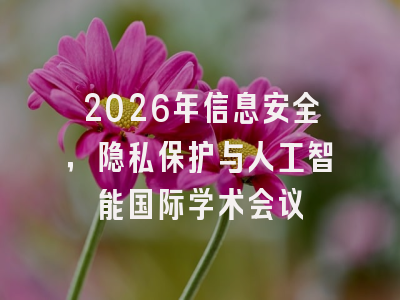 2026年信息安全，隐私保护与人工智能国际学术会议