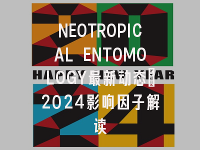NEOTROPICAL ENTOMOLOGY最新动态:2024影响因子解读